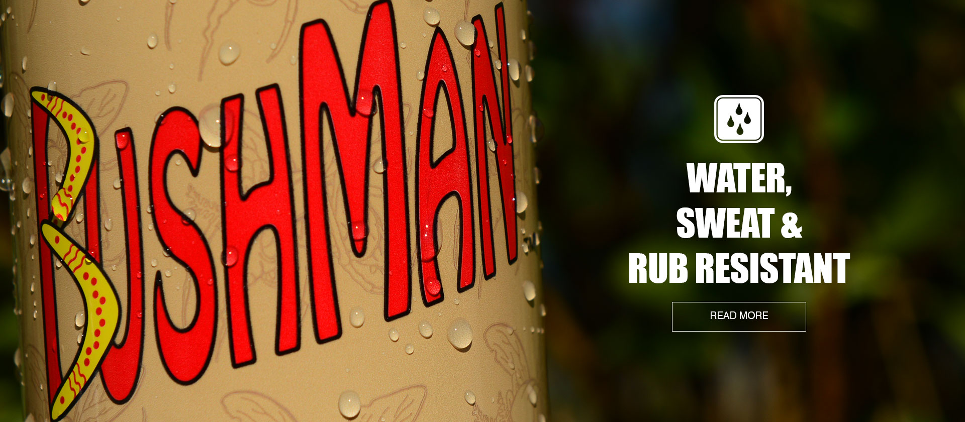 Bushman is water, sweat and rub resistant